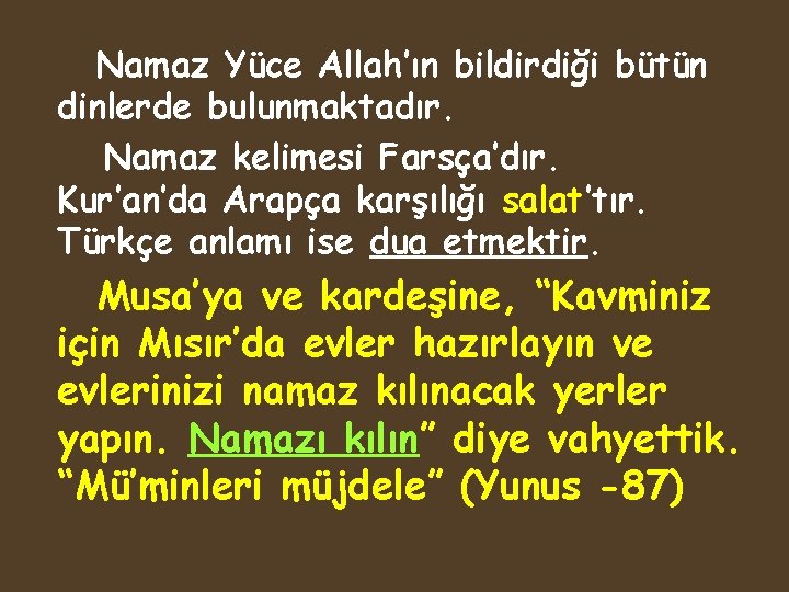 Namaz Yüce Allah’ın bildirdiği bütün dinlerde bulunmaktadır. Namaz kelimesi Farsça’dır. Kur’an’da Arapça karşılığı salat’tır.