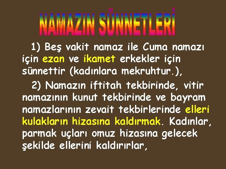 1) Beş vakit namaz ile Cuma namazı için ezan ve ikamet erkekler için sünnettir