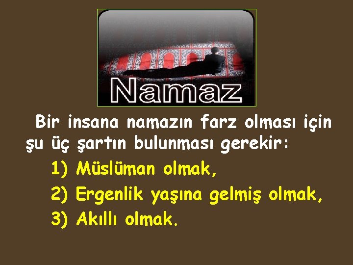 Bir insana namazın farz olması için şu üç şartın bulunması gerekir: 1) Müslüman olmak,