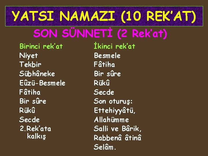 YATSI NAMAZI (10 REK’AT) SON SÜNNETİ (2 Rek’at) Birinci rek’at Niyet Tekbir Sübhâneke Eûzü-Besmele