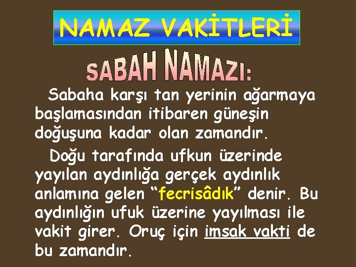 NAMAZ VAKİTLERİ Sabaha karşı tan yerinin ağarmaya başlamasından itibaren güneşin doğuşuna kadar olan zamandır.