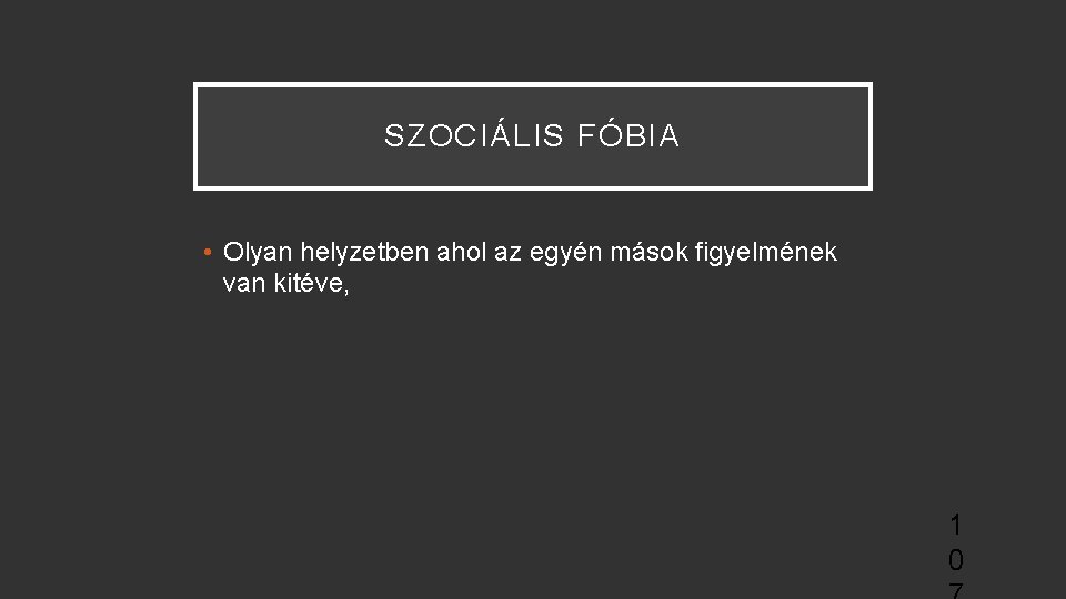 SZOCIÁLIS FÓBIA • Olyan helyzetben ahol az egyén mások figyelmének van kitéve, 1 0