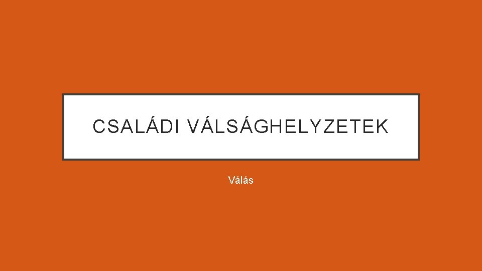 CSALÁDI VÁLSÁGHELYZETEK Válás 