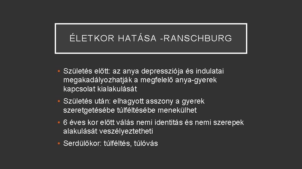 ÉLETKOR HATÁSA -RANSCHBURG • Születés előtt: az anya depressziója és indulatai megakadályozhatják a megfelelő