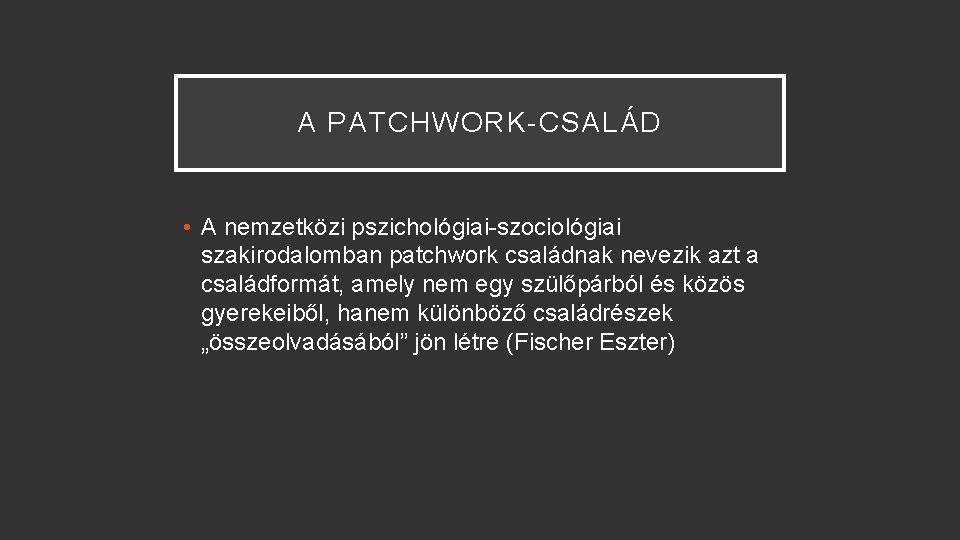 A PATCHWORK-CSALÁD • A nemzetközi pszichológiai-szociológiai szakirodalomban patchwork családnak nevezik azt a családformát, amely