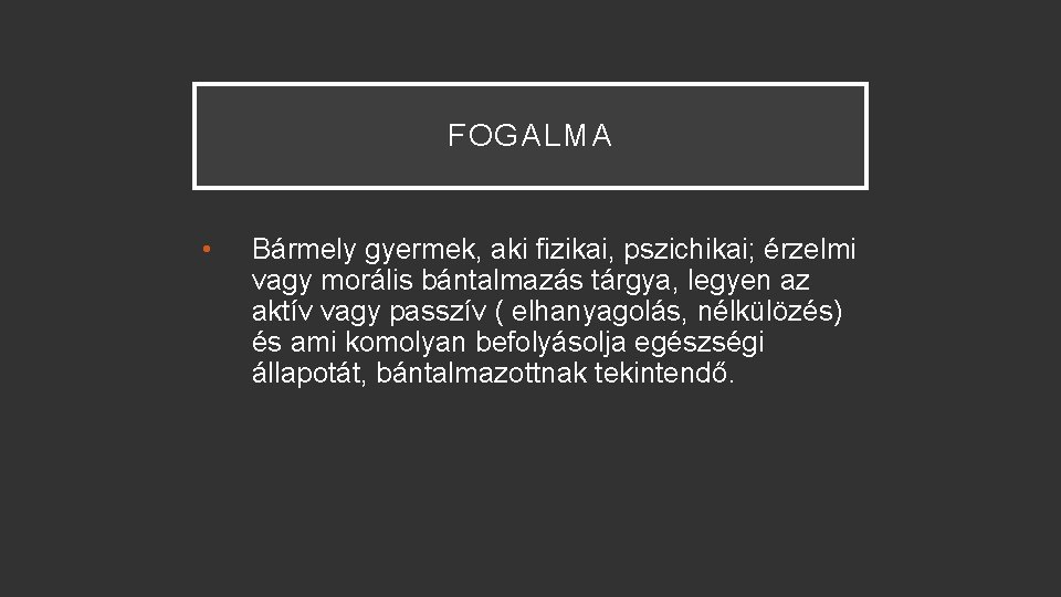 FOGALMA • Bármely gyermek, aki fizikai, pszichikai; érzelmi vagy morális bántalmazás tárgya, legyen az