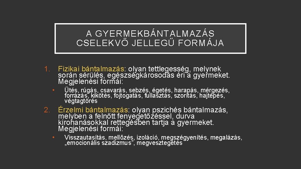 A GYERMEKBÁNTALMAZÁS CSELEKVŐ JELLEGŰ FORMÁJA 1. Fizikai bántalmazás: olyan tettlegesség, melynek során sérülés, egészségkárosodás