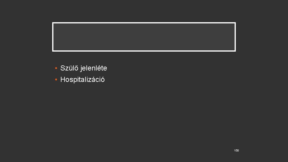  • Szülő jelenléte • Hospitalizáció 158 