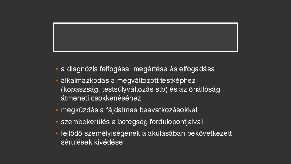  • a diagnózis felfogása, megértése és elfogadása • alkalmazkodás a megváltozott testképhez (kopaszság,