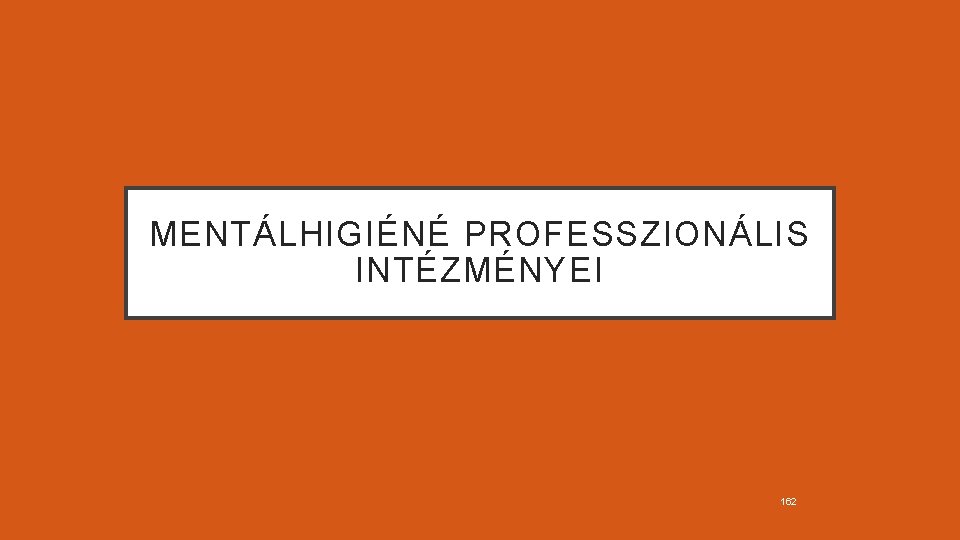 MENTÁLHIGIÉNÉ PROFESSZIONÁLIS INTÉZMÉNYEI 162 