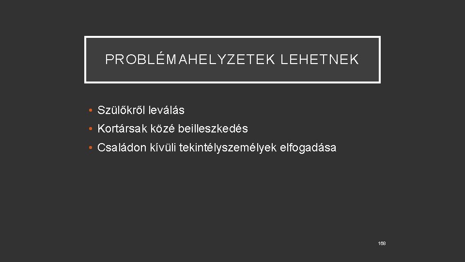 PROBLÉMAHELYZETEK LEHETNEK • Szülőkről leválás • Kortársak közé beilleszkedés • Családon kívüli tekintélyszemélyek elfogadása