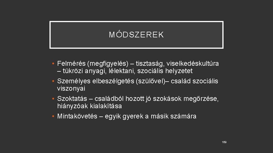 MÓDSZEREK • Felmérés (megfigyelés) – tisztaság, viselkedéskultúra – tükrözi anyagi, lélektani, szociális helyzetet •