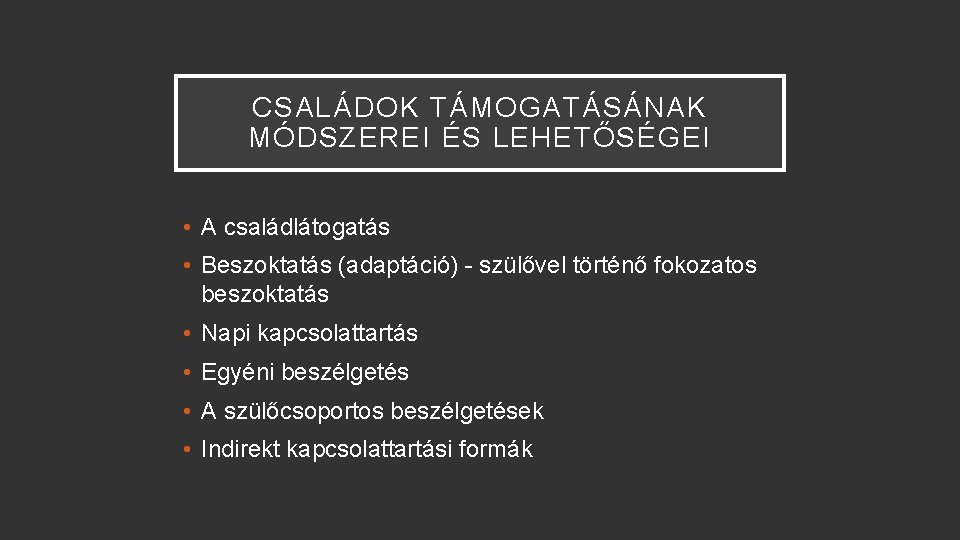 CSALÁDOK TÁMOGATÁSÁNAK MÓDSZEREI ÉS LEHETŐSÉGEI • A családlátogatás • Beszoktatás (adaptáció) - szülővel történő