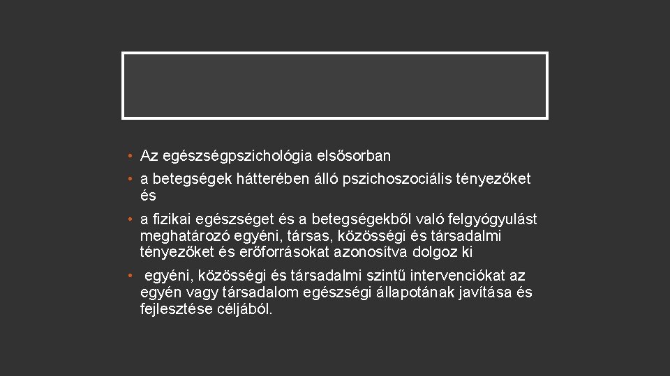  • Az egészségpszichológia elsősorban • a betegségek hátterében álló pszichoszociális tényezőket és •