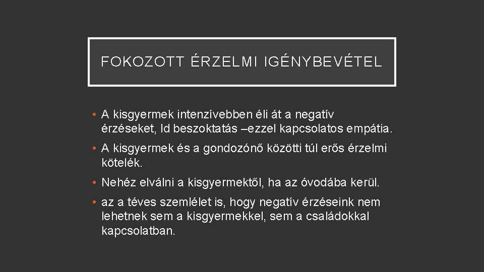 FOKOZOTT ÉRZELMI IGÉNYBEVÉTEL • A kisgyermek intenzívebben éli át a negatív érzéseket, ld beszoktatás