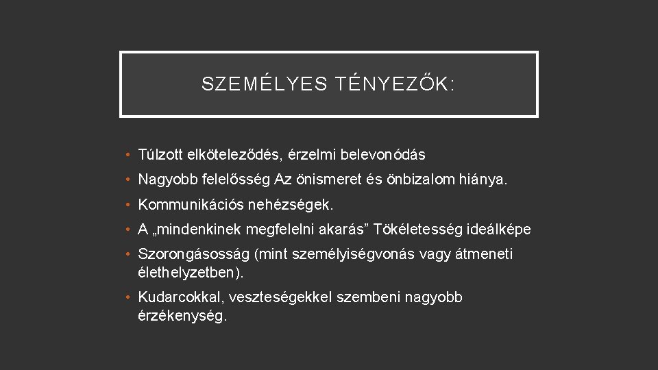 SZEMÉLYES TÉNYEZŐK: • Túlzott elköteleződés, érzelmi belevonódás • Nagyobb felelősség Az önismeret és önbizalom