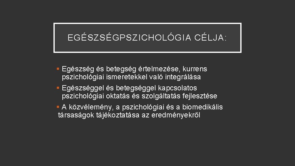 EGÉSZSÉGPSZICHOLÓGIA CÉLJA: § Egészség és betegség értelmezése, kurrens pszichológiai ismeretekkel való integrálása § Egészséggel