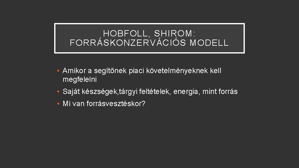 HOBFOLL, SHIROM: FORRÁSKONZERVÁCIÓS MODELL • Amikor a segítőnek piaci követelményeknek kell megfelelni • Saját