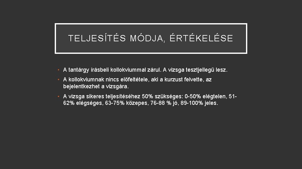 TELJESÍTÉS MÓDJA, ÉRTÉKELÉSE • A tantárgy írásbeli kollokviummal zárul. A vizsga tesztjellegű lesz. •