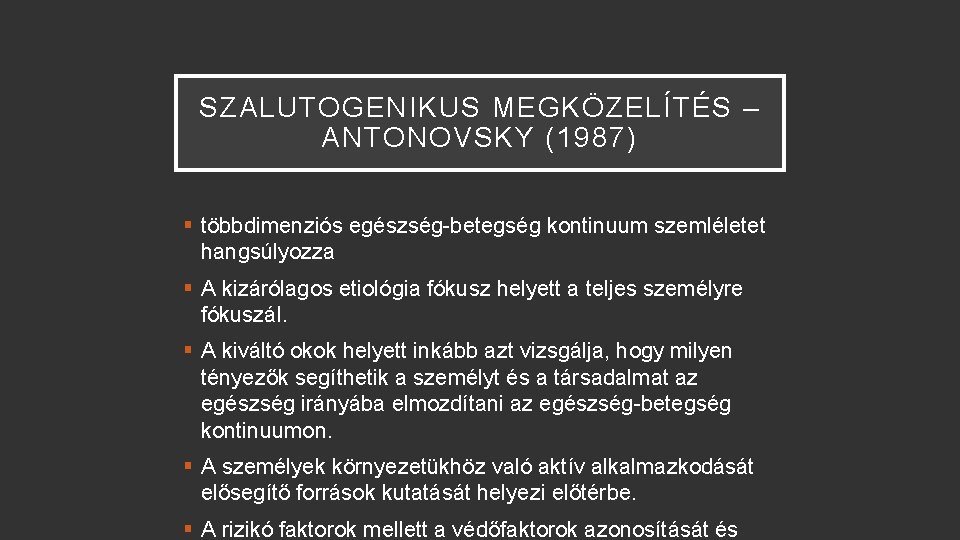 SZALUTOGENIKUS MEGKÖZELÍTÉS – ANTONOVSKY (1987) § többdimenziós egészség-betegség kontinuum szemléletet hangsúlyozza § A kizárólagos