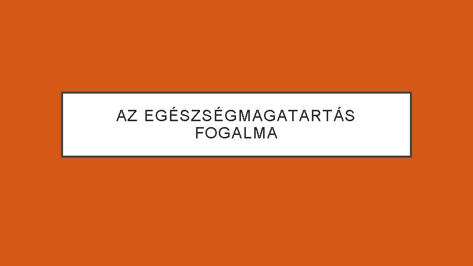 AZ EGÉSZSÉGMAGATARTÁS FOGALMA 