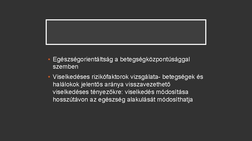  • Egészségorientáltság a betegségközpontúsággal szemben • Viselkedéses rizikófaktorok vizsgálata- betegségek és halálokok jelentős