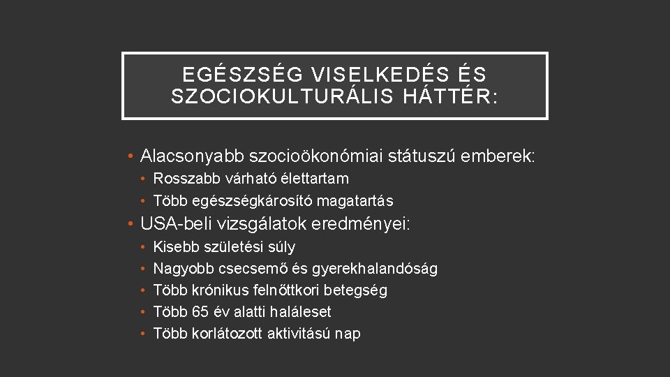 EGÉSZSÉG VISELKEDÉS ÉS SZOCIOKULTURÁLIS HÁTTÉR: • Alacsonyabb szocioökonómiai státuszú emberek: • Rosszabb várható élettartam