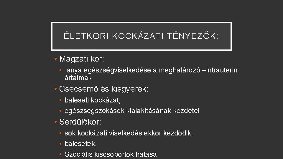 ÉLETKORI KOCKÁZATI TÉNYEZŐK: • Magzati kor: • anya egészségviselkedése a meghatározó –intrauterin ártalmak •