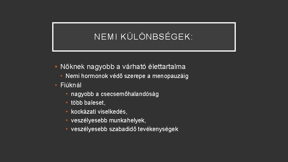 NEMI KÜLÖNBSÉGEK: • Nőknek nagyobb a várható élettartalma • Nemi hormonok védő szerepe a