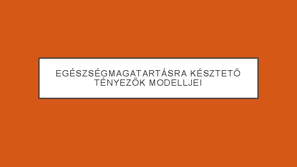 EGÉSZSÉGMAGATARTÁSRA KÉSZTETŐ TÉNYEZŐK MODELLJEI 