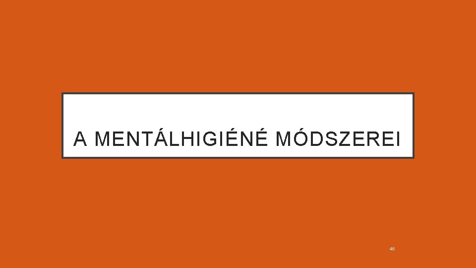 A MENTÁLHIGIÉNÉ MÓDSZEREI 41 