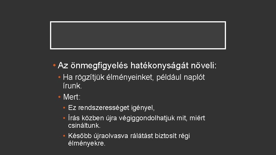  • Az önmegfigyelés hatékonyságát növeli: • Ha rögzítjük élményeinket, például naplót írunk. •