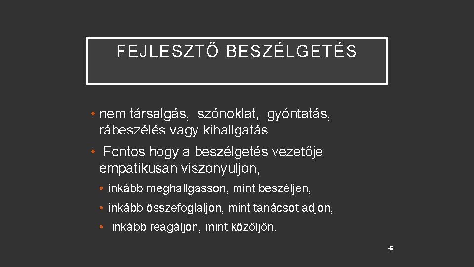 FEJLESZTŐ BESZÉLGETÉS • nem társalgás, szónoklat, gyóntatás, rábeszélés vagy kihallgatás • Fontos hogy a