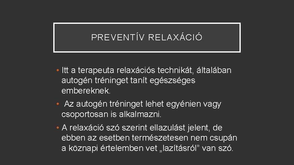 PREVENTÍV RELAXÁCIÓ • Itt a terapeuta relaxációs technikát, általában autogén tréninget tanít egészséges embereknek.