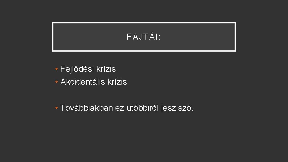 FAJTÁI: • Fejlődési krízis • Akcidentális krízis • Továbbiakban ez utóbbiról lesz szó. 