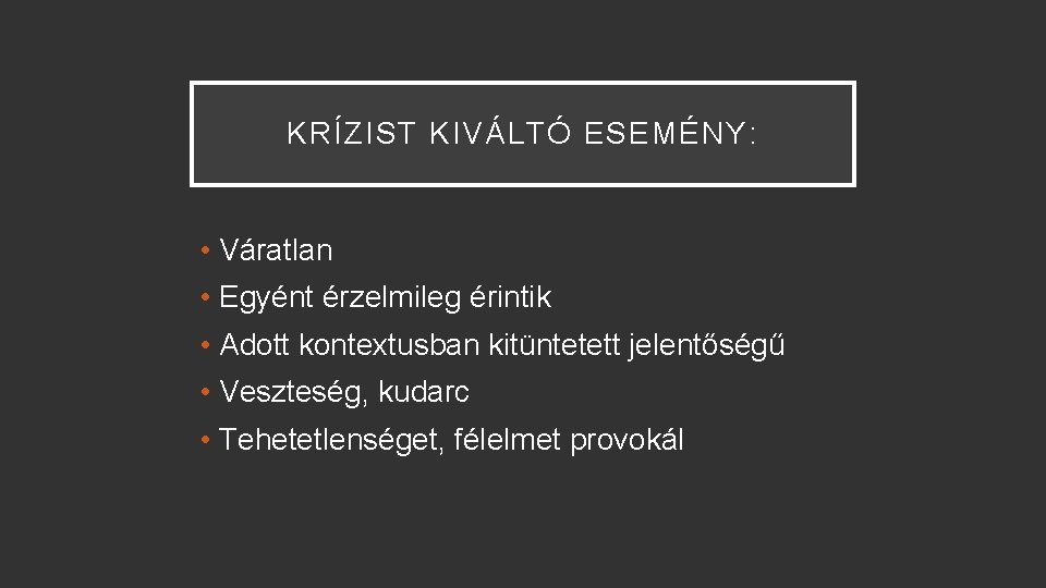 KRÍZIST KIVÁLTÓ ESEMÉNY: • Váratlan • Egyént érzelmileg érintik • Adott kontextusban kitüntetett jelentőségű