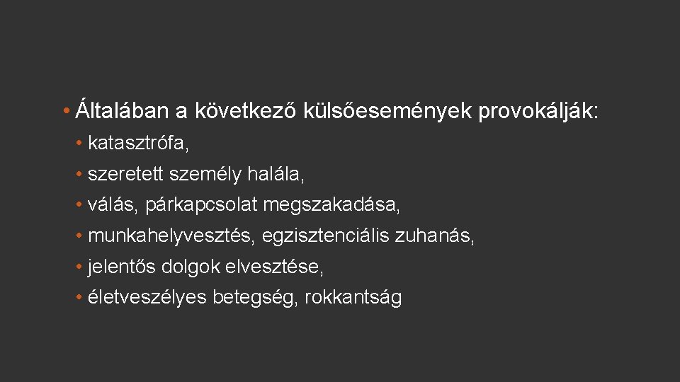  • Általában a következő külsőesemények provokálják: • katasztrófa, • szeretett személy halála, •