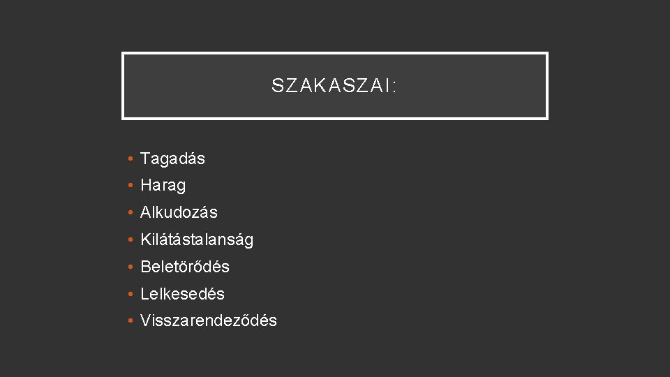 SZAKASZAI: • Tagadás • Harag • Alkudozás • Kilátástalanság • Beletörődés • Lelkesedés •