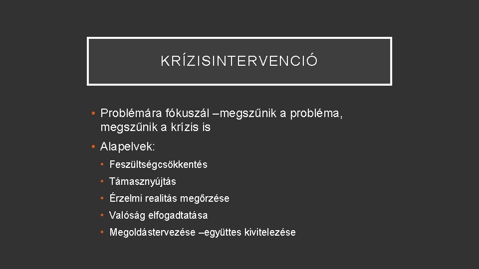 KRÍZISINTERVENCIÓ • Problémára fókuszál –megszűnik a probléma, megszűnik a krízis is • Alapelvek: •