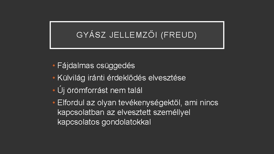 GYÁSZ JELLEMZŐI (FREUD) • Fájdalmas csüggedés • Külvilág iránti érdeklődés elvesztése • Új örömforrást