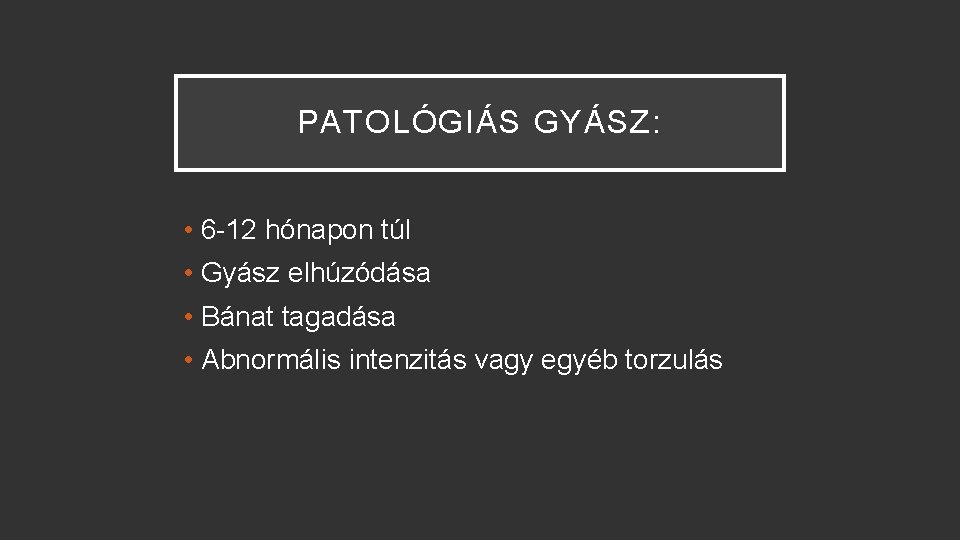 PATOLÓGIÁS GYÁSZ: • 6 -12 hónapon túl • Gyász elhúzódása • Bánat tagadása •