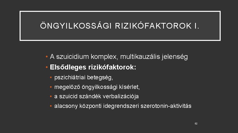 ÖNGYILKOSSÁGI RIZIKÓFAKTOROK I. • A szuicidium komplex, multikauzális jelenség • Elsődleges rizikófaktorok: • pszichiátriai