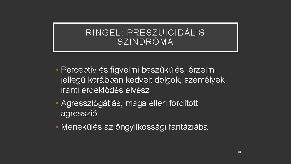 RINGEL: PRESZUICIDÁLIS SZINDRÓMA • Perceptív és figyelmi beszűkülés, érzelmi jellegű korábban kedvelt dolgok, személyek