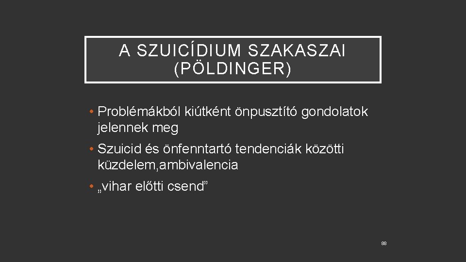 A SZUICÍDIUM SZAKASZAI (PÖLDINGER) • Problémákból kiútként önpusztító gondolatok jelennek meg • Szuicid és