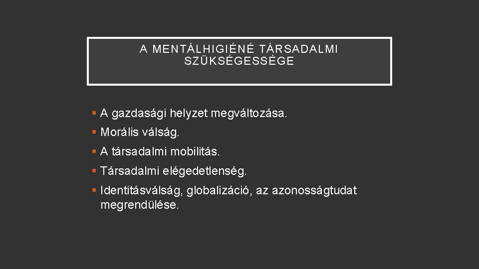 A MENTÁLHIGIÉNÉ TÁRSADALMI SZÜKSÉGESSÉGE § A gazdasági helyzet megváltozása. § Morális válság. § A