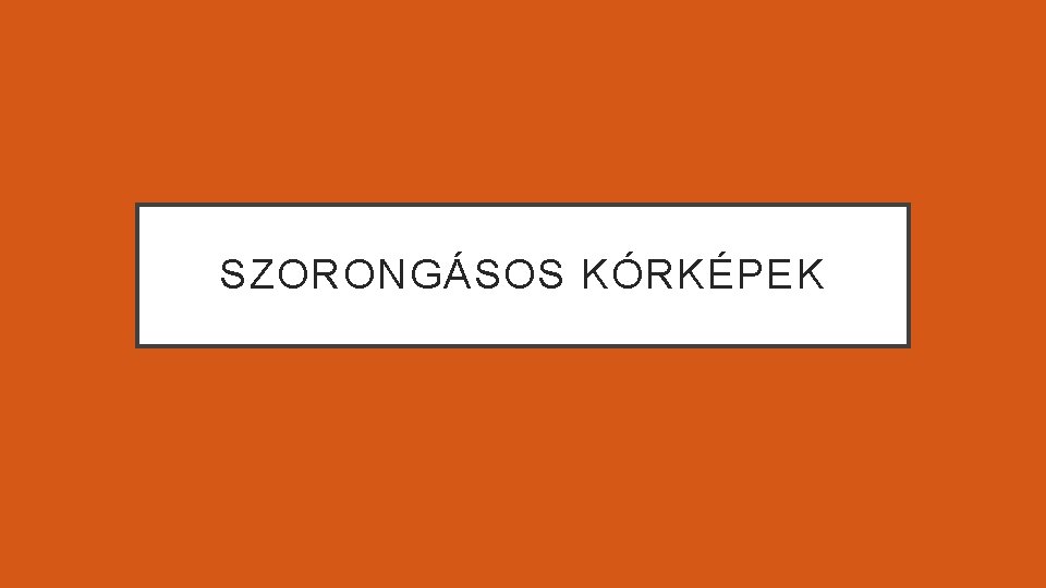 SZORONGÁSOS KÓRKÉPEK 