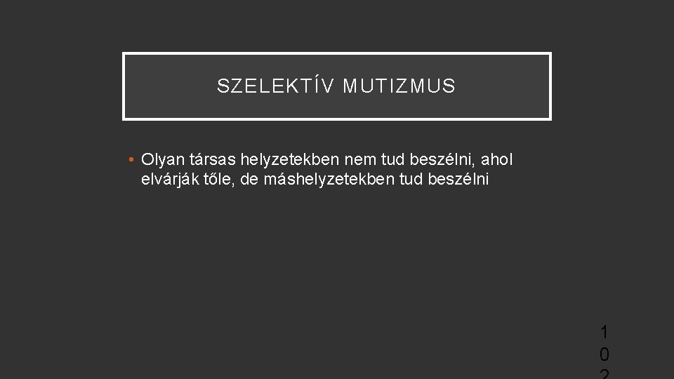 SZELEKTÍV MUTIZMUS • Olyan társas helyzetekben nem tud beszélni, ahol elvárják tőle, de máshelyzetekben