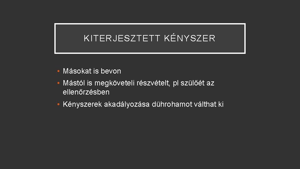 KITERJESZTETT KÉNYSZER • Másokat is bevon • Mástól is megköveteli részvételt, pl szülőét az