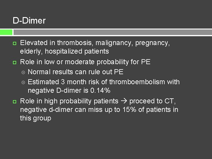 D-Dimer Elevated in thrombosis, malignancy, pregnancy, elderly, hospitalized patients Role in low or moderate