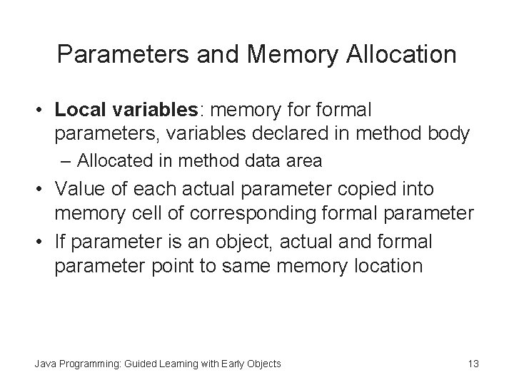 Parameters and Memory Allocation • Local variables: memory formal parameters, variables declared in method